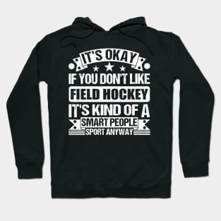 It's Okay If You Don't Like Field Hockey It's Kind Of A Smart People Sports Anyway Field Hockey Lover Hoodie